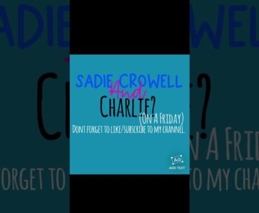 Sadie Crowell & Charlie (onafriday) Girl, I hope this isn’t clickbait!