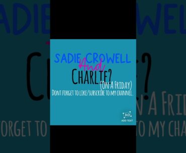 Sadie Crowell & Charlie (onafriday) Girl, I hope this isn’t clickbait!