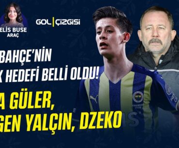 FENERBAHÇE'NİN BÜYÜK HEDEFİ BELLİ OLDU! ARDA GÜLER,SERGEN YALÇIN,DZEKO | GOL ÇİZGİSİ