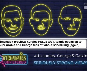 Wimbledon preview: Kyrgios PULLS OUT, tennis opens up to Saudi Arabia and George tees off about...
