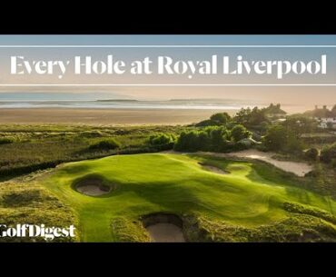 Every Hole at Royal Liverpool Golf Club | Golf Digest