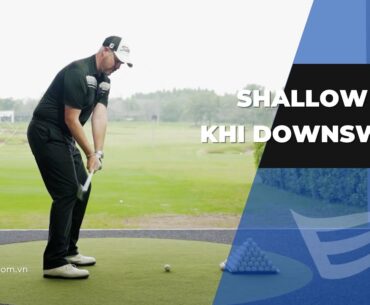LUYỆN CẢM GIÁC DOWNSWING SHALLOWING (Justin Rose )