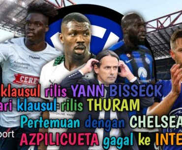 TEBUS YANN BISSECK , PAGARI THURAM , PERTEMUAN BAHAS LUKAKU , AZPILICUETA GAGAL KE INTER