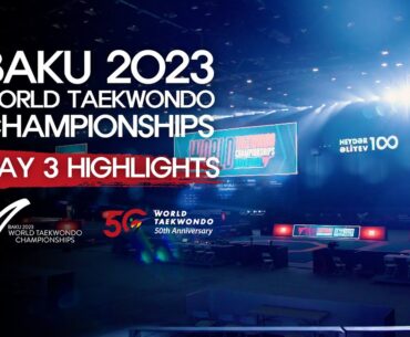 Day 3 Highlights | Baku 2023 World Taekwondo Championships