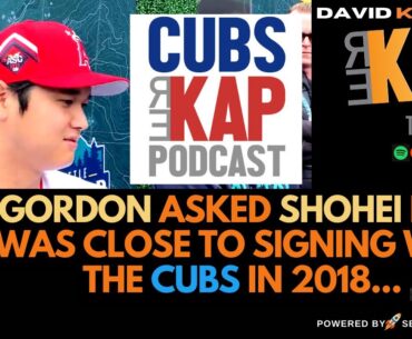 Cubs REKAP Podcast - Gordon asked Shohei if he was close to signing with the Cubs in 2018