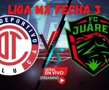 FECHA 3 Toluca vs Juárez: En vivo | Partido emocionante Hoy en la Liga MX 2023 en directo