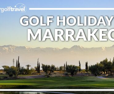 Exploring the Ultimate Golf Holidays in Marrakech, Morocco!