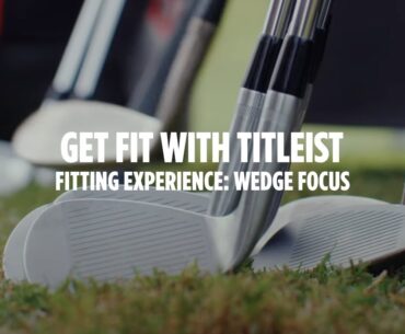 Titleist Club Fitting Experience: Wedge Focus