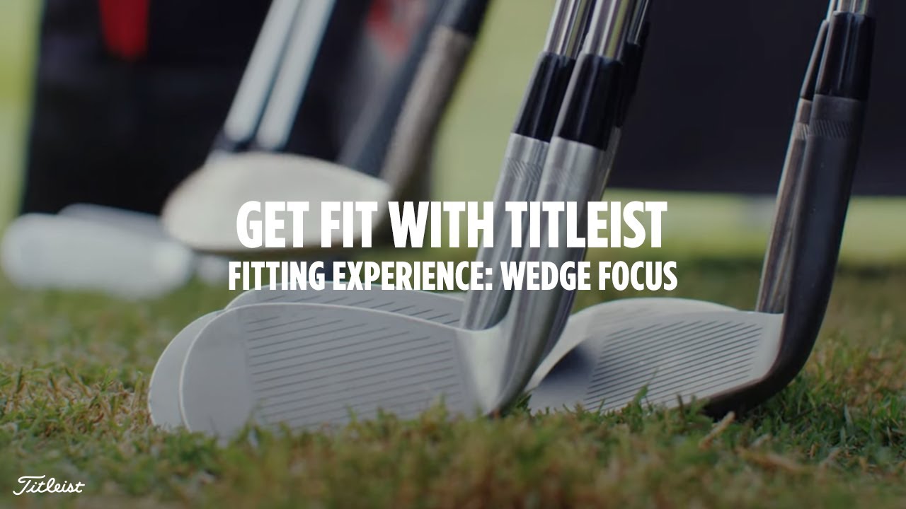 Titleist Club Fitting Experience: Wedge Focus Titleist Club Fitting Experience: Wedge Focus