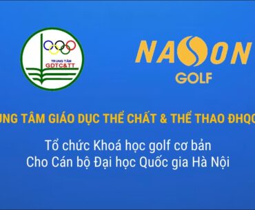 GOLF HỌC ĐƯỜNG (TTGDTCTT - VNU Tổ chức khoá học golf cơ bản cho Cán bộ ĐẠI HỌC QUỐC GIA HÀ NỘI)