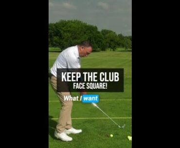 Keep the CLUB FACE SQUARE!