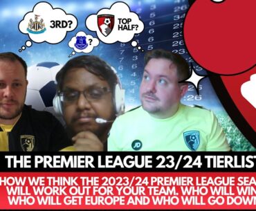 PREMIER LEAGUE 2023/24 TIER LIST - We Pick Who Will Win It, Who Gets Europe & Who Goes Down?