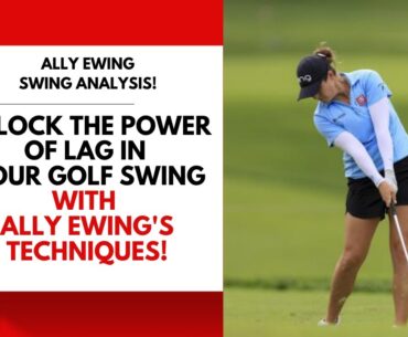 Unlock the Power of Lag in Your Golf Swing with Ally Ewing's Techniques!