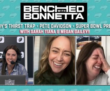 Tom Brady's Thirst Trap + SB Predictions with Sarah Tiana & Megan Gailey | Benched with Bonnetta