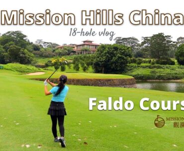 First round in 2023! | Faldo Course at Mission Hills China | 18-hole vlog