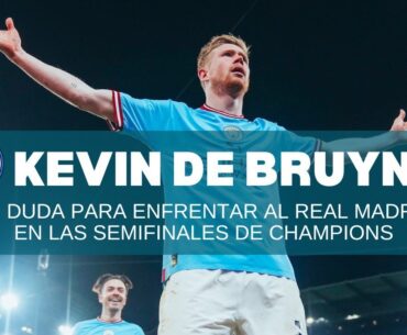 KEVIN DE BRUYNE EN DUDA PARA ENFRENTAR AL REAL MADRID EN LAS SEMIFINALES DE CHAMPIONS