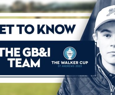 Get to know the GB&I team 🇬🇧🇮🇪 | The Walker Cup