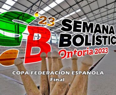 FINAL COPA FEDERACIÓN ESPAÑOLA | SEMANA BOLISTICA ONTORIA 23