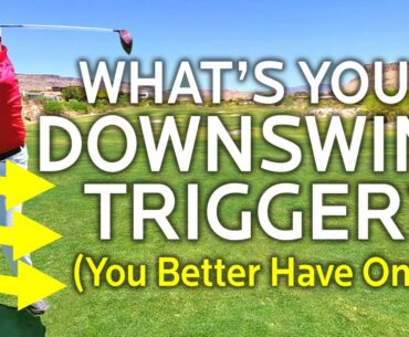 What Is Your Downswing Trigger? (You Better Have One)