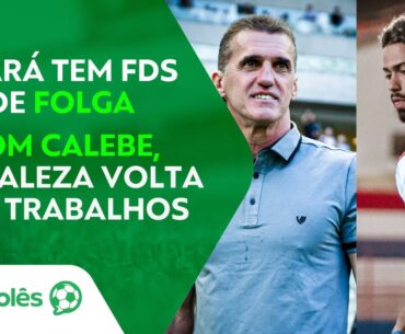 CEARÁ TEM FDS DE FOLGA | COM CALEBE, FORTALEZA VOLTA AOS TRABALHOS | FUTEBOLÊS 08/09/23
