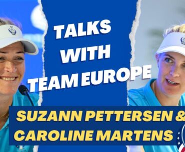 Talks with Team Europe | Suzann Pettersen & Caroline Martens | 2023 Solheim Cup