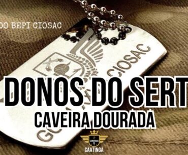 COMANDOS DA CAATINGA - Os Donos do Sertão - Música Dedicada ao BEPI CIOSAC (Caveira Dourada)