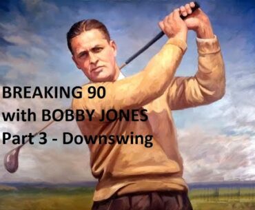 How to break 90 with Bobby Jones - Part 3 - Downswing