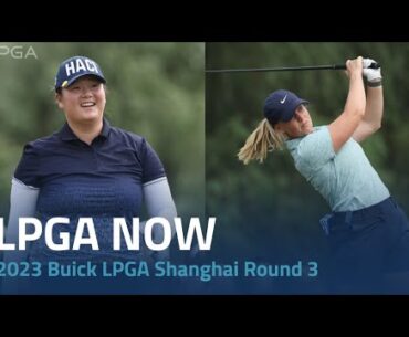 LPGA Now | 2023 Buick LPGA Shanghai Round 3