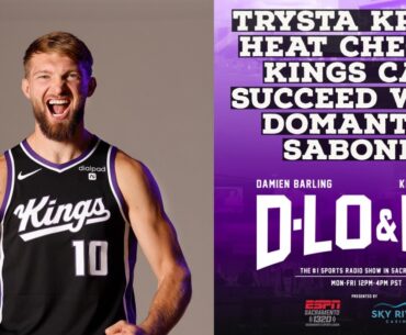 Trysta Krick, Heat Check - Kings Can Succeed With Domantas Sabonis