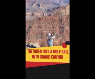TikToker hits a golf ball into Grand Canyon