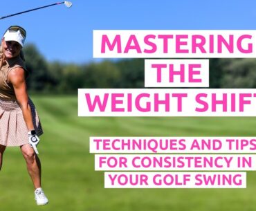 Mastering Weight Shift in Your Golf Swing: Techniques and Tips for Consistency