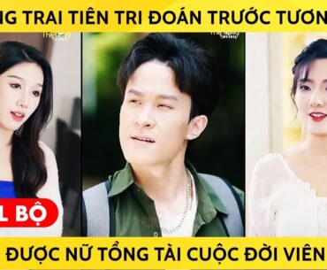 Chàng Trai Có Khả Năng Tiên Tri Đoán Trước Tương Lai Cưới Được Nữ Tổng Tài Cuộc Đời Viên Mãn