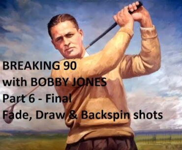 How to break 90 with Bobby Jones - Part 6 - Final - Fade, Draw and Backspin Shots with Bobby Jones