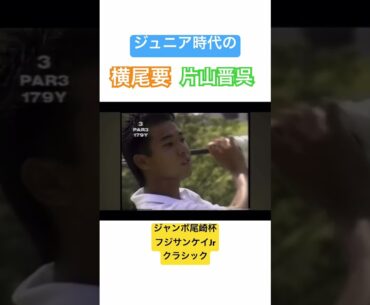 ジュニア時代の横尾要✨片山晋呉✨ジャンボ尾崎杯フジサンケイJrクラシック #ゴルフ #golf #横尾要 #片山晋呉