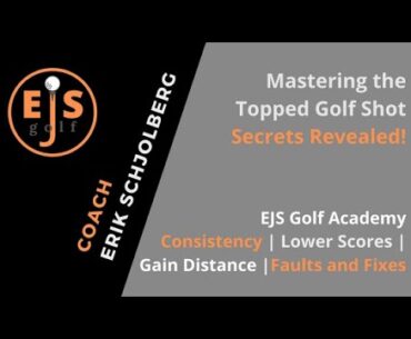 Mastering the Topped Golf Shot: Secrets Revealed! || EJS Golf Academy