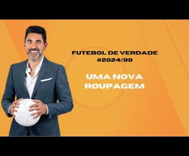 Futebol de Verdade #2024/99: Uma nova roupagem
