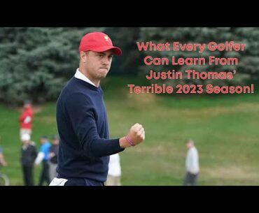 What Every Golfer Can Learn From Justin Thomas' Terrible 2023 Season