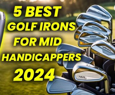 5 Best Golf Irons for Mid Handicappers 2024: Mid-Handicap Iron Reviews and Recommendations