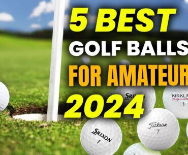 5 Best Golf Balls For Amateurs 2024: Top Golf Balls for Amateur Golfers