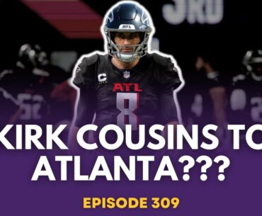 Could Kirk Cousins sign with the Atlanta Falcons? - Episode 309