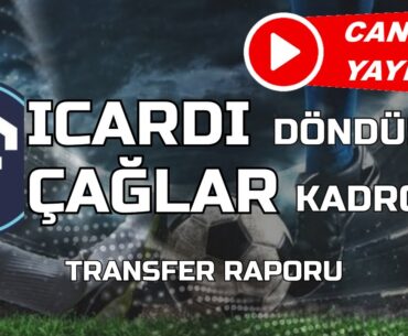 GALATASARAY ICARDI'E KAVUSTU | ÇAGLAR KADRO'YA YAZILDI |  TRANSFER RAPORU 18 OCAK