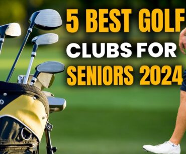 Swing With Confidence: 5 Best Golf Clubs for Seniors 2024