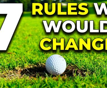 7 GOLF RULES WE WOULD CHANGE TOMORROW!