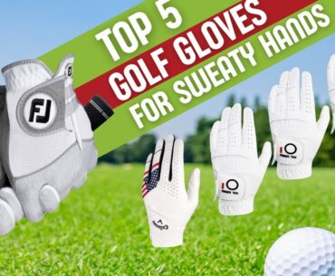 5 Best Golf Gloves for Sweaty Hands in 2024: Stay Gripped & Dry!