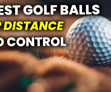 5 Best Golf Balls for Distance and Control 2024: Distance & Control Golf Ball Champions