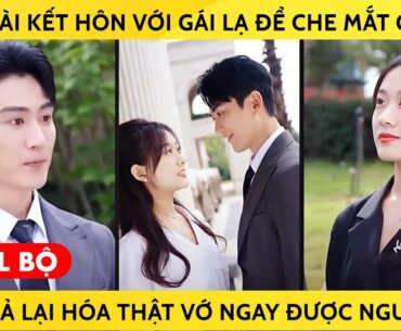 Tổng Tài Kết Hôn Với Gái Lạ Để Che Mắt Gia Tộc, Tình Giả Lại Hóa Thành Thật Vớ Ngay Được Người Đẹp