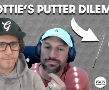 Kirkland's next club drop, Scottie Scheffler's putter dilemma | Fully Equipped Ep. 229