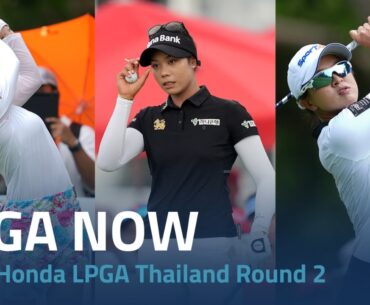 LPGA Now | 2024 Honda LPGA Thailand Round 2