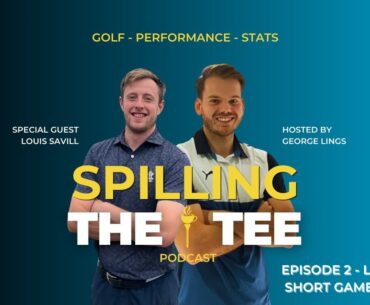 SPILLING THE TEE - EP2 - LOUIS SAVILL SHORT GAME SPECIALIST