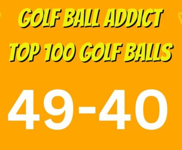Top 100 Golf Balls Tested | 49-40